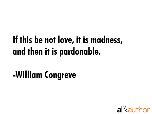 If this be not love, it is madness, and then it is pardonable. - William Congreve Quote GIF
