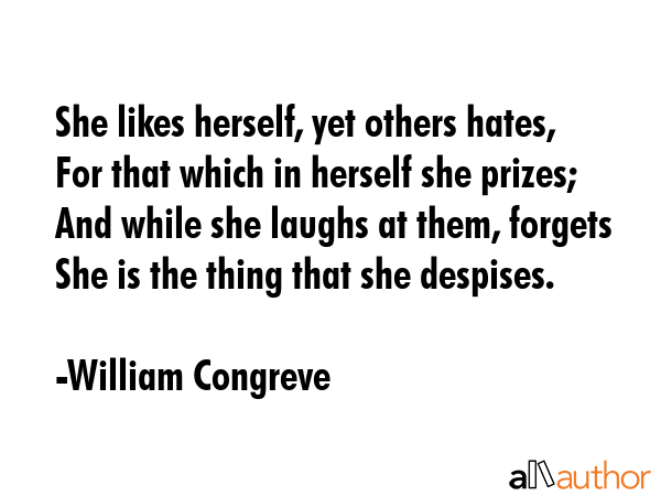 She likes herself, yet others hates, For that which in herself she prizes; And while she laughs at... - William Congreve Quote GIF