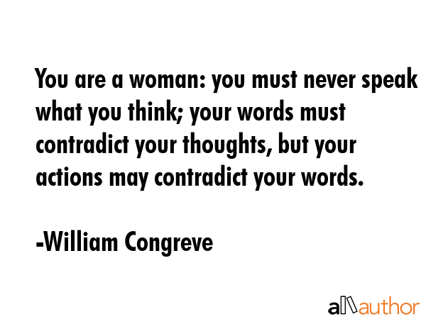 You are a woman: you must never speak what you think; your words must contradict your thoughts, but... - William Congreve Quote GIF