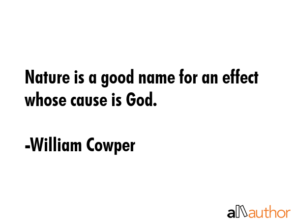 Nature is a good name for an effect whose cause is God. - William Cowper Quote GIF