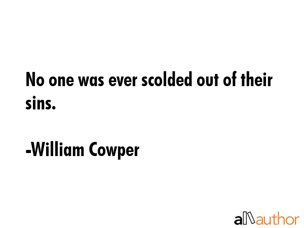No one was ever scolded out of their sins. - William Cowper Quote GIF