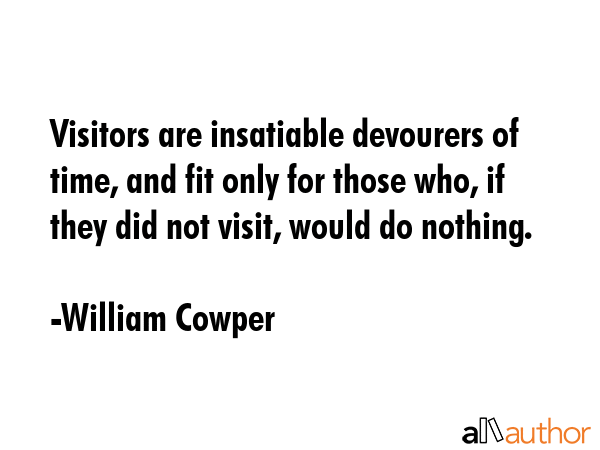 Visitors are insatiable devourers of time, and fit only for those who, if they did not visit, would... - William Cowper Quote GIF