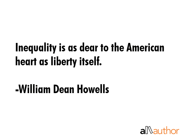 Inequality is as dear to the American heart as liberty itself. - William Dean Howells Quote GIF