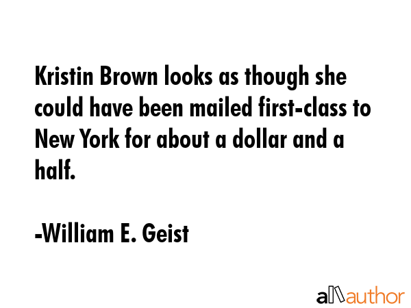 Kristin Brown looks as though she could have been mailed first-class to New York for about a dollar... - William E. Geist Quote GIF