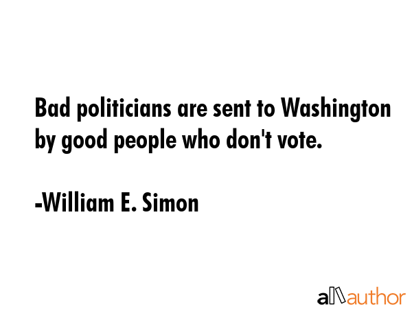 Bad politicians are sent to Washington by good people who don\