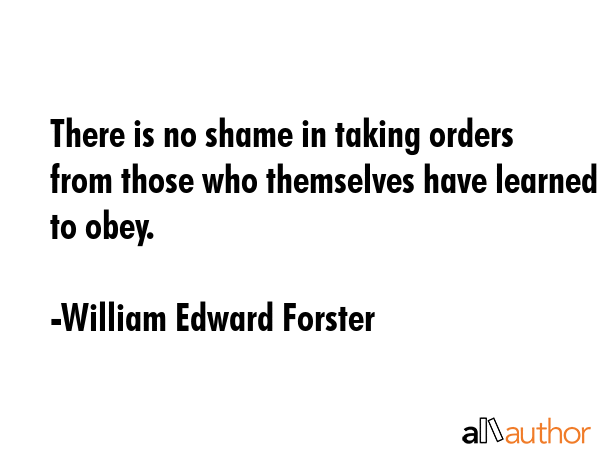 There is no shame in taking orders from those who themselves have learned to obey. - William Edward Forster Quote GIF
