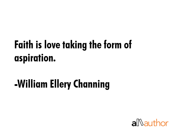 Faith is love taking the form of aspiration. - William Ellery Channing Quote GIF