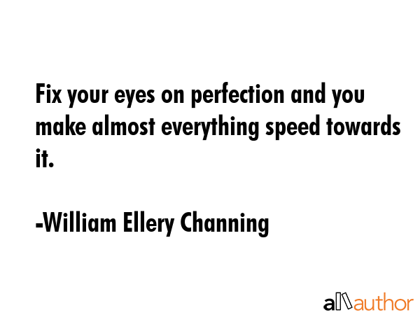 Fix your eyes on perfection and you make almost everything speed towards it. - William Ellery Channing Quote GIF
