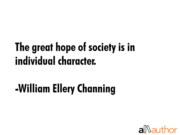 The great hope of society is in individual character. - William Ellery Channing Quote GIF