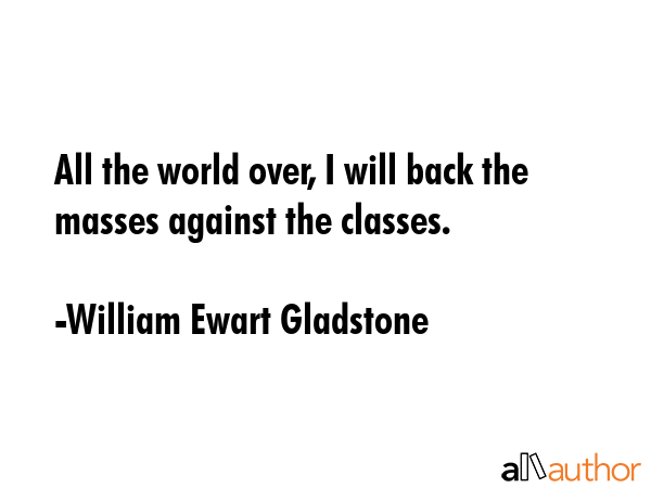 All the world over, I will back the masses against the classes. - William Ewart Gladstone Quote GIF