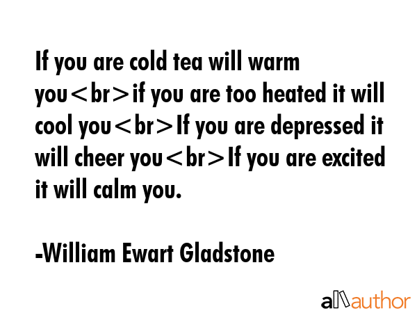 If you are cold tea will warm youif you are too heated it will cool youIf you are depressed it will... - William Ewart Gladstone Quote GIF