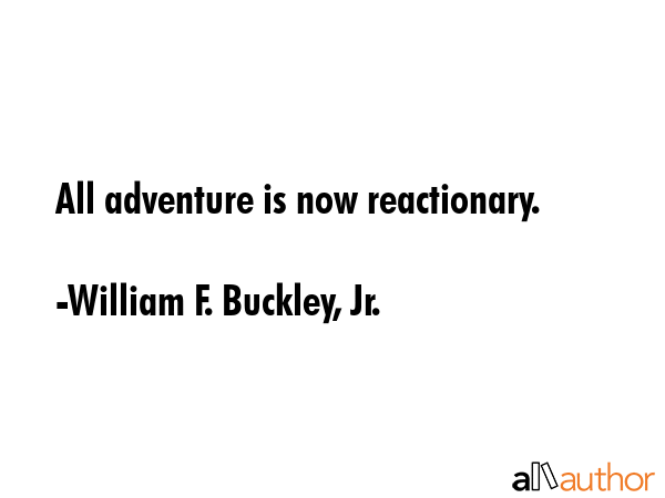 All adventure is now reactionary. - William F. Buckley, Jr. Quote GIF