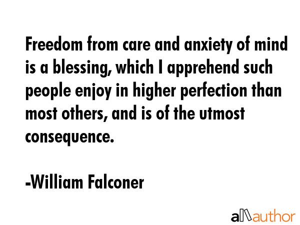 Freedom from care and anxiety of mind is a blessing, which I apprehend such people enjoy in higher... - William Falconer Quote GIF