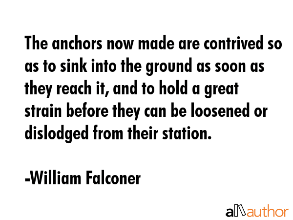 The anchors now made are contrived so as to sink into the ground as soon as they reach it, and to... - William Falconer Quote GIF