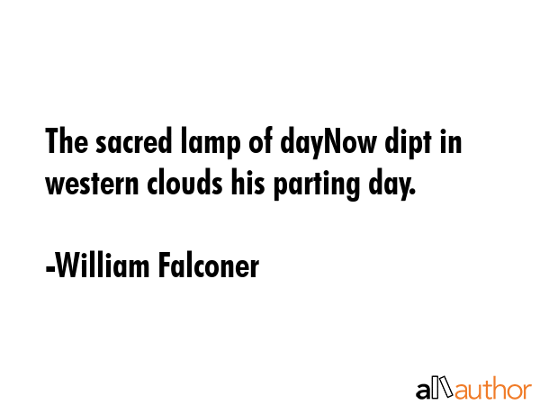 The sacred lamp of dayNow dipt in western clouds his parting day. - William Falconer Quote GIF