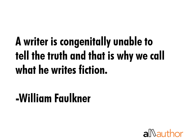 A writer is congenitally unable to tell the truth and that is why we call what he writes fiction. - William Faulkner Quote GIF