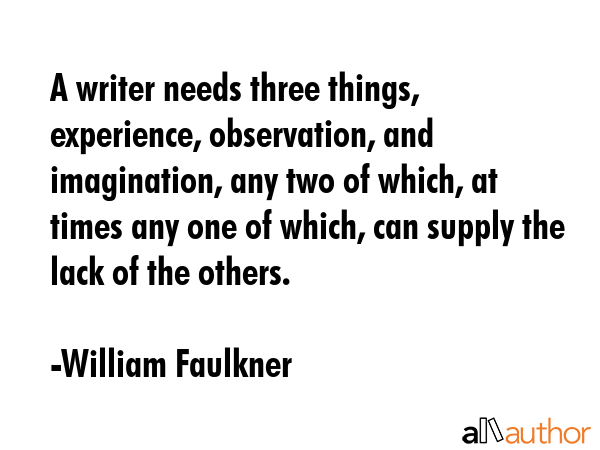 A writer needs three things, experience, observation, and imagination, any two of which, at times... - William Faulkner Quote GIF