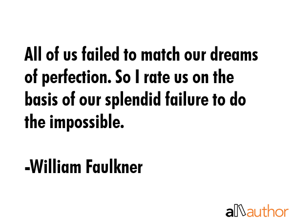 All of us failed to match our dreams of perfection. So I rate us on the basis of our splendid... - William Faulkner Quote GIF