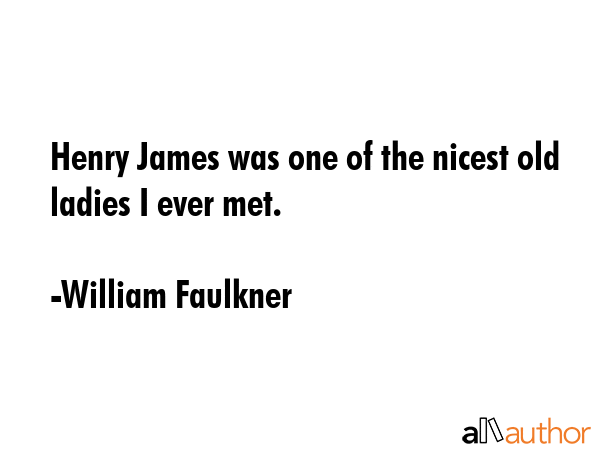 Henry James was one of the nicest old ladies I ever met. - William Faulkner Quote GIF