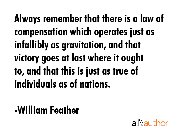 Always remember that there is a law of compensation which operates just as infallibly as... - William Feather Quote GIF
