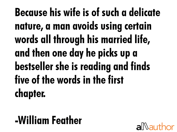 Because his wife is of such a delicate nature, a man avoids using certain words all through his... - William Feather Quote GIF