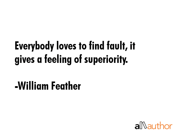 Everybody loves to find fault, it gives a feeling of superiority. - William Feather Quote GIF