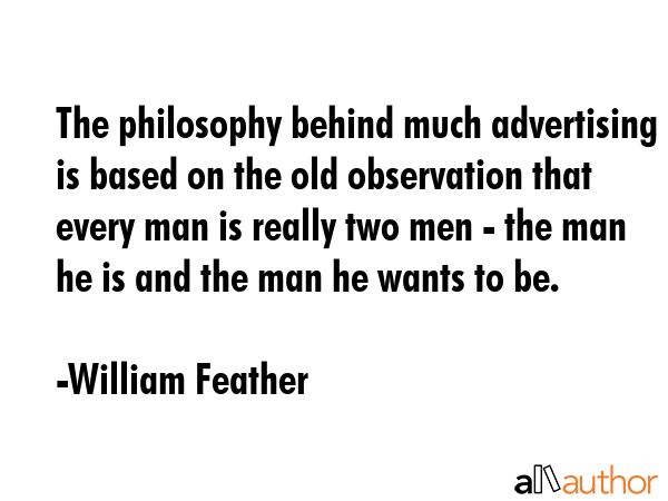 The philosophy behind much advertising is based on the old observation that every man is really two... - William Feather Quote GIF