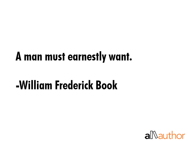 A man must earnestly want. - William Frederick Book Quote GIF