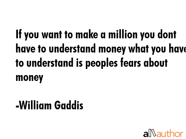 If you want to make a million you dont have to understand money what you have to understand is... - William Gaddis Quote GIF