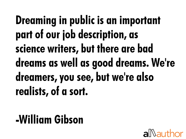 Dreaming in public is an important part of our job description, as science writers, but there are... - William Gibson Quote GIF