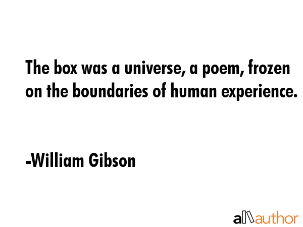The box was a universe, a poem, frozen on the boundaries of human experience. - William Gibson Quote GIF
