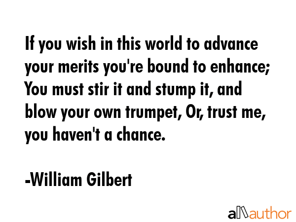 If you wish in this world to advance your merits you\