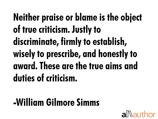 Neither praise or blame is the object of true criticism. Justly to discriminate, firmly to... - William Gilmore Simms Quote GIF