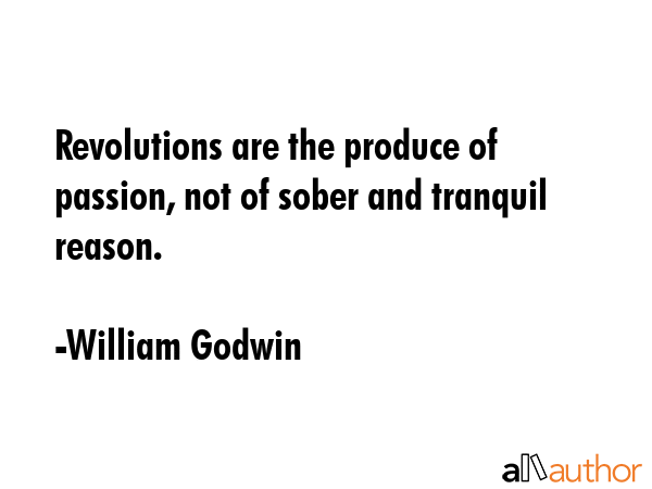 Revolutions are the produce of passion, not of sober and tranquil reason. - William Godwin Quote GIF