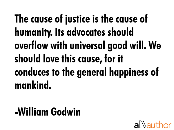 The cause of justice is the cause of humanity. Its advocates should overflow with universal good... - William Godwin Quote GIF
