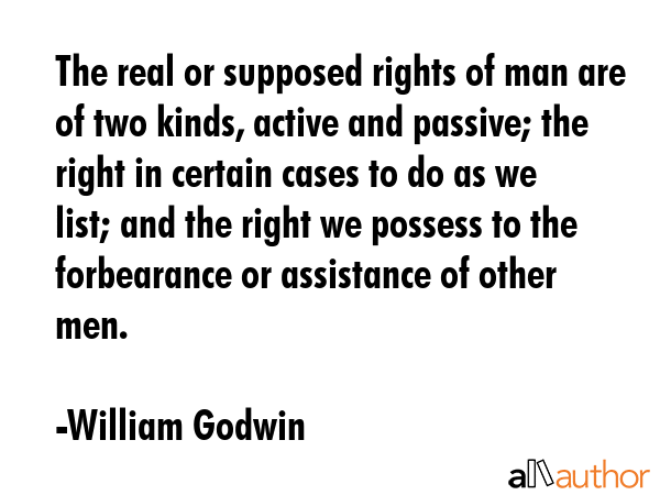 The real or supposed rights of man are of two kinds, active and passive; the right in certain cases... - William Godwin Quote GIF