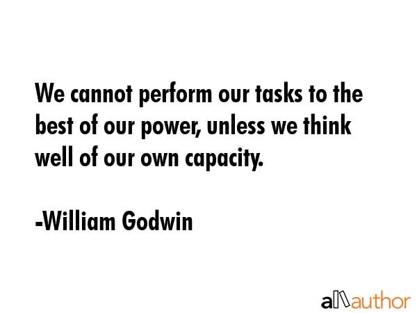 We cannot perform our tasks to the best of our power, unless we think well of our own capacity. - William Godwin Quote GIF