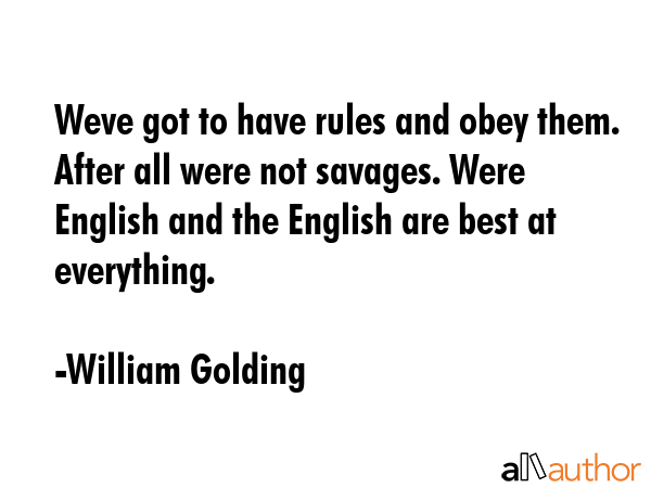 Weve got to have rules and obey them. After all were not savages. Were English and the English are... - William Golding Quote GIF
