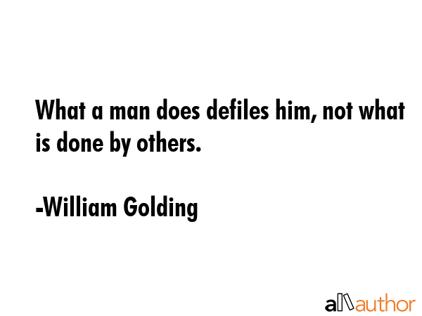 What a man does defiles him, not what is done by others. - William Golding Quote GIF