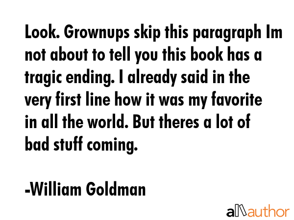 Look. Grownups skip this paragraph Im not about to tell you this book has a tragic ending. I... - William Goldman Quote GIF