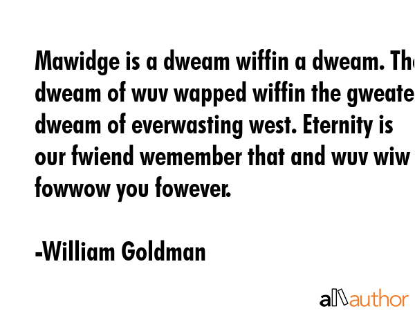 Mawidge is a dweam wiffin a dweam. The dweam of wuv wapped wiffin the gweater dweam of everwasting... - William Goldman Quote GIF