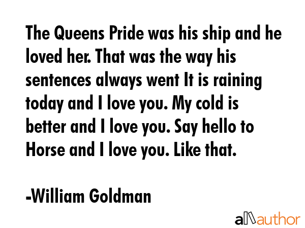 The Queens Pride was his ship and he loved her. That was the way his sentences always went It is... - William Goldman Quote GIF