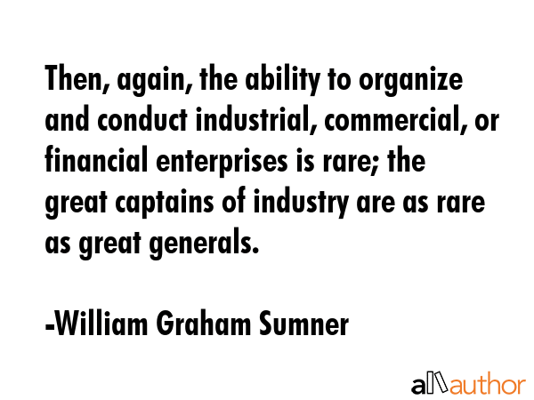 Then, again, the ability to organize and conduct industrial, commercial, or financial enterprises... - William Graham Sumner Quote GIF