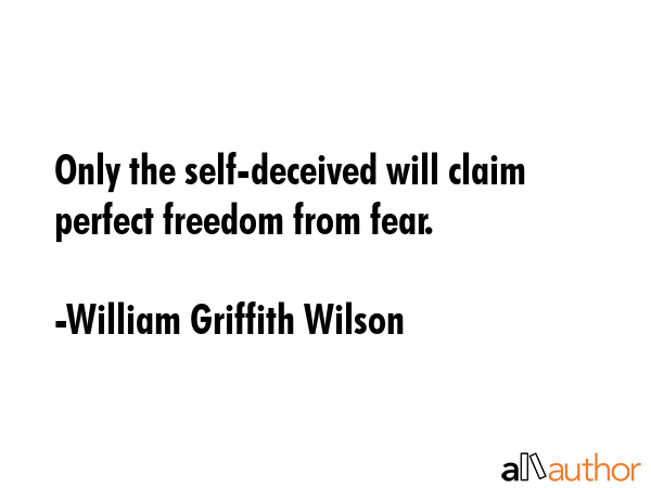 Only the self-deceived will claim perfect freedom from fear. - William Griffith Wilson Quote GIF