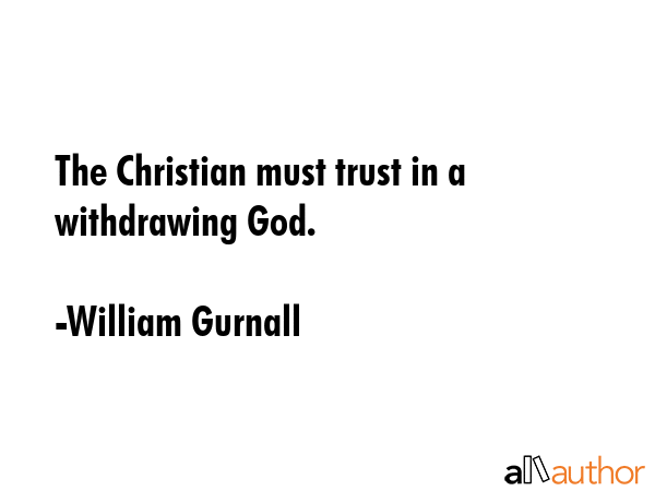 The Christian must trust in a withdrawing God. - William Gurnall Quote GIF