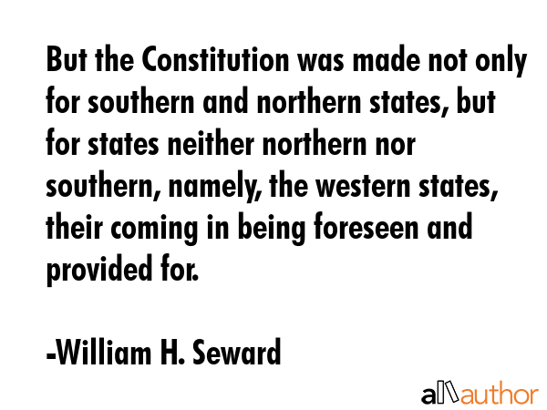 But the Constitution was made not only for southern and northern states, but for states neither... - William H. Seward Quote GIF