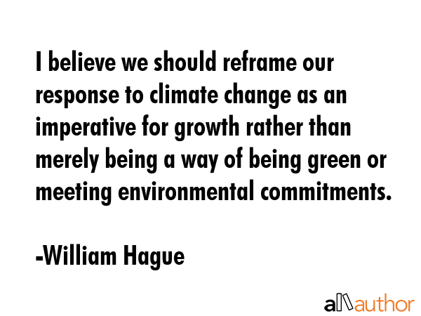 I believe we should reframe our response to climate change as an imperative for growth rather than... - William Hague Quote GIF