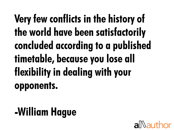 Very few conflicts in the history of the world have been satisfactorily concluded according to a... - William Hague Quote GIF