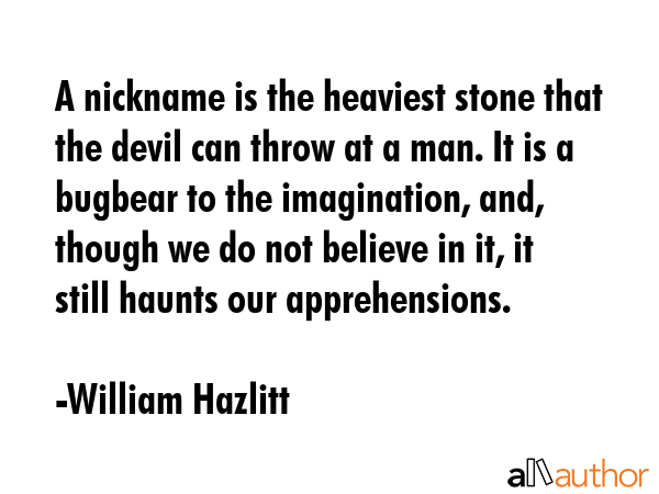 A nickname is the heaviest stone that the devil can throw at a man. It is a bugbear to the... - William Hazlitt Quote GIF
