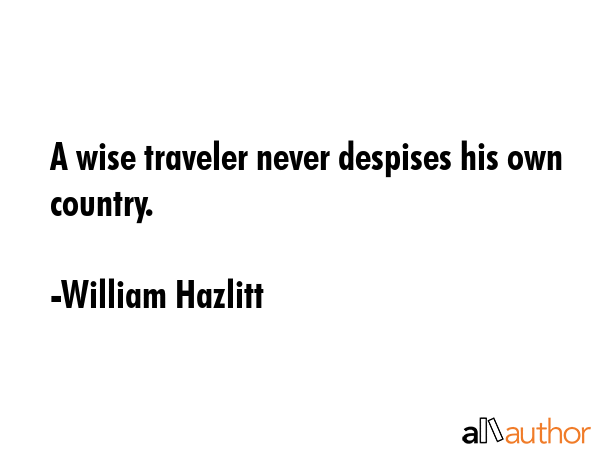 A wise traveler never despises his own country. - William Hazlitt Quote GIF